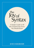 The Joy of Syntax: A Simple Guide to All the Grammar You Kno