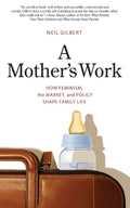 A Mother's Work: How Feminism, the Market, and Policy Shape