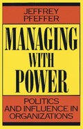 Managing With Power: Politics and Influence in Organizations