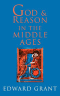 God and Reason in the Middle Ages by Grant, Edward