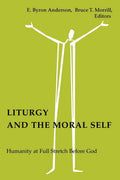 Liturgy and the Moral Self: Humanity at Full Stretch Before God