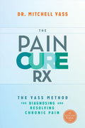 The Pain Cure Rx: The Yass Method for Diagnosing and Resolvi