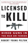 Licensed to Kill: Hired Guns in the War on Terror by Pelton,