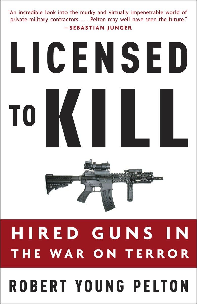 Licensed to Kill: Hired Guns in the War on Terror by Pelton,