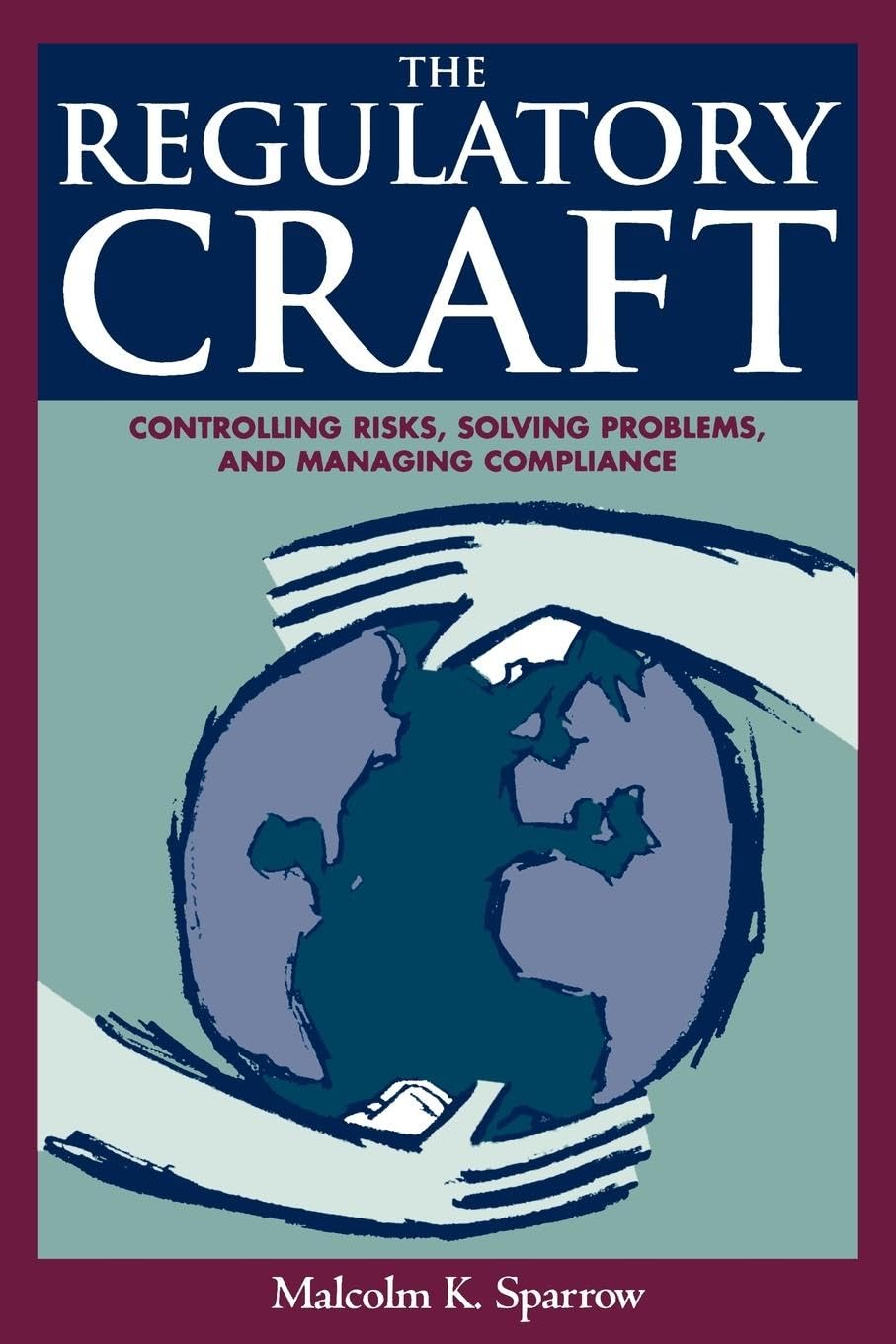The Regulatory Craft: Controlling Risks, Solving Problems
