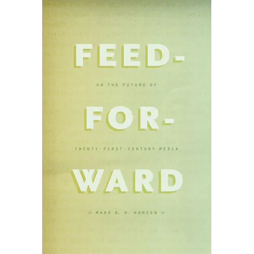Feed-Forward: On the Future of Twenty-First-Century Media - Paperback