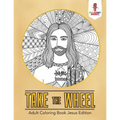 Take the Wheel: Adult Coloring Book Jesus Edition - Paperback