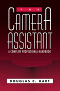 The Camera Assistant: A Complete Professional Handbook by Do