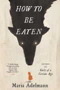 How to Be Eaten: A Novel by Adelmann, Maria