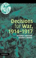 Decisions for War, 1914-1917 by Hamilton, Richard F.