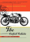 The Perfect Vehicle: What It Is About Motorcycles by Pierson