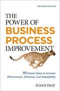 The Power of Business Process Improvement: 10 Simple Steps to Increase Effectiveness, Efficiency, and Adaptability