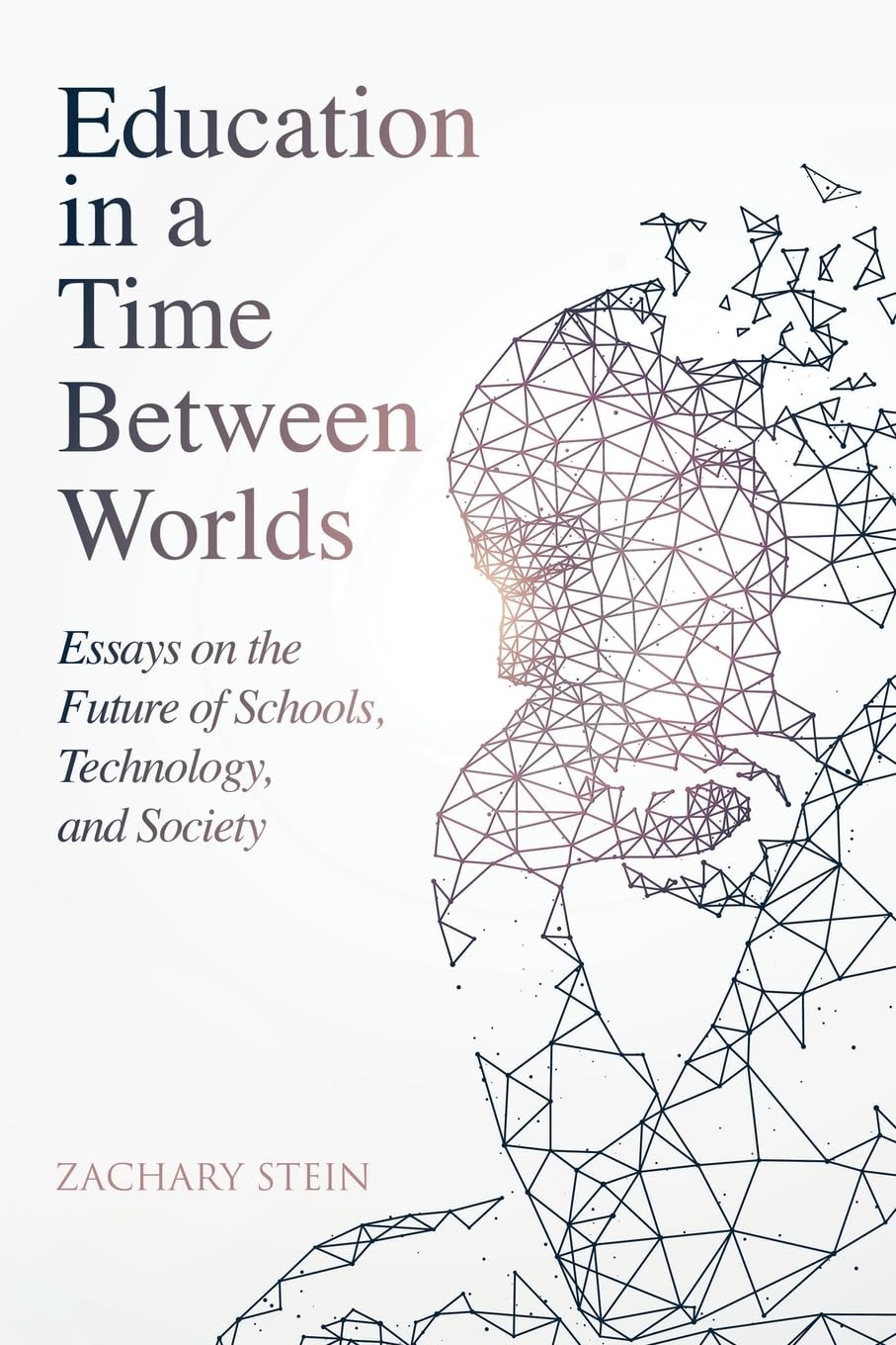 Education in a Time Between Worlds: Essays on the Future of