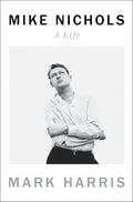 Mike Nichols: A Life by Harris, Mark