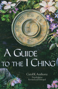 A Guide to the I Ching by Carol K. Anthony