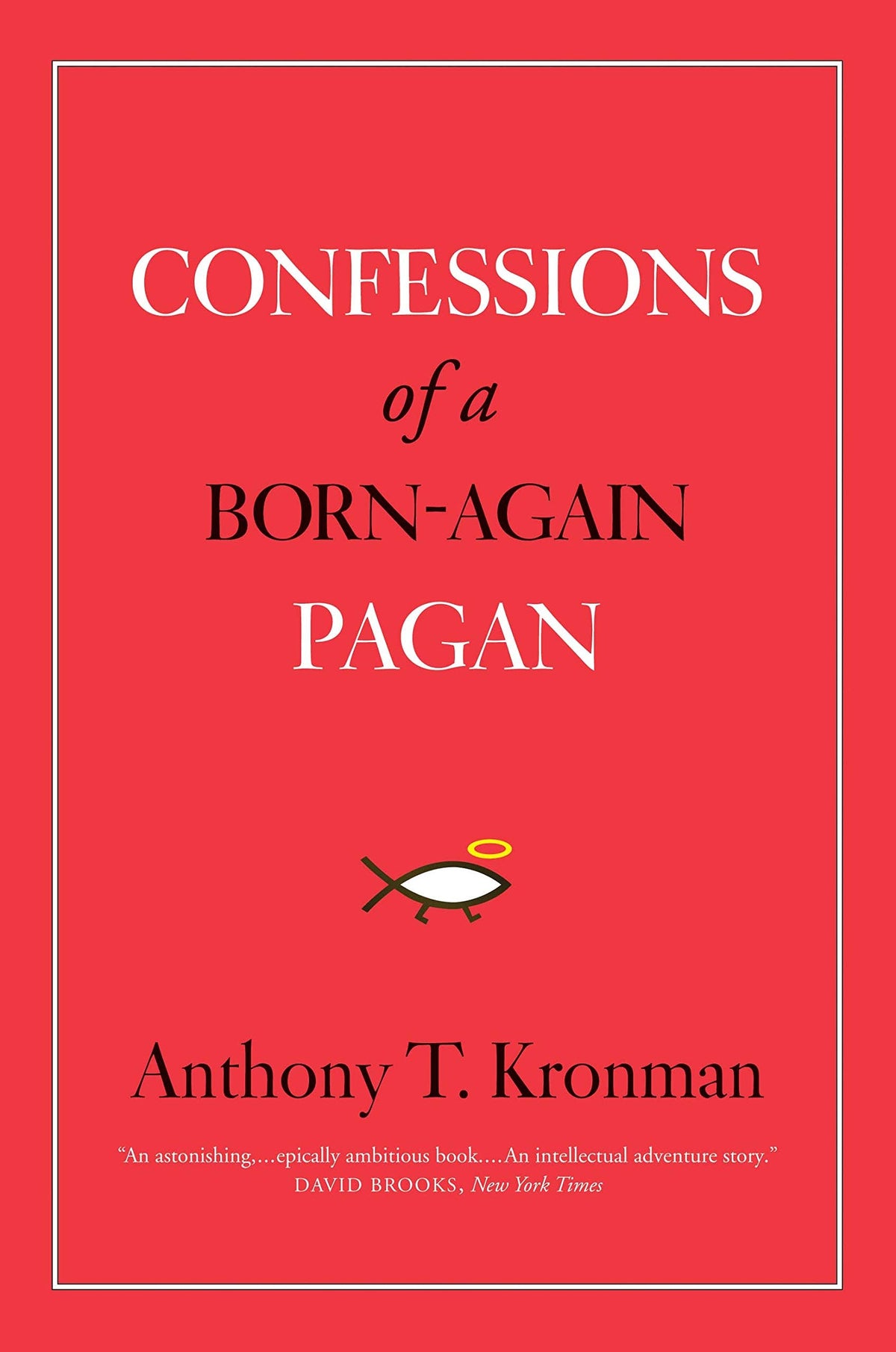 Confessions of a Born-Again Pagan by Kronman, Anthony T.