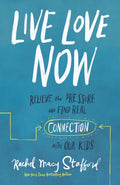 Live Love Now: Relieve the Pressure and Find Real Connection