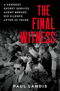 The Final Witness: A Kennedy Secret Service Agent Breaks His