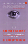 The User Illusion: Cutting Consciousness Down to Size by Nor