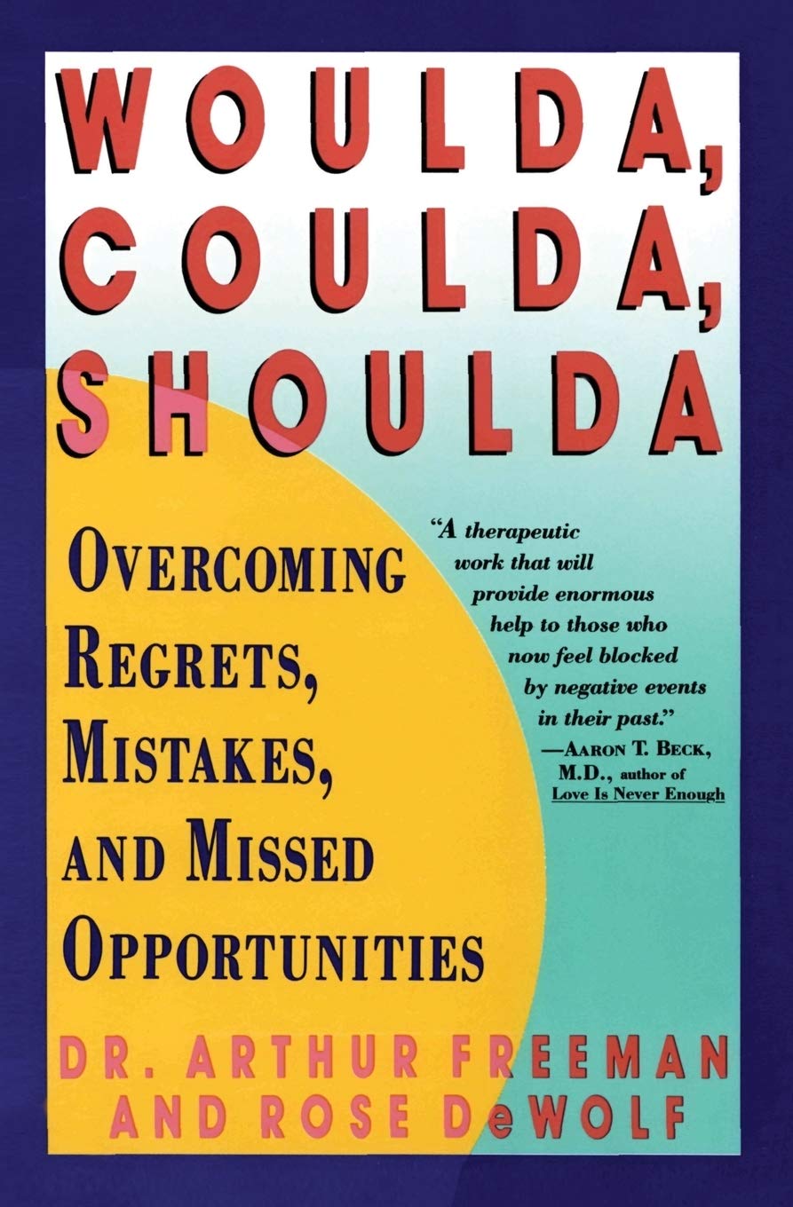 Woulda, Coulda, Shoulda: Overcoming Regrets, Mistakes, and M