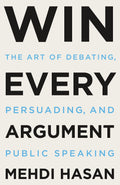 Win Every Argument: The Art of Debating, Persuading, and Pub