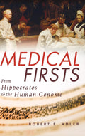 Medical Firsts: From Hippocrates to the Human Genome by Adle