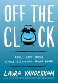 Off the Clock: Feel Less Busy While Getting More Done by Van