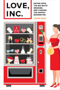 Love, Inc.: Dating Apps, the Big White Wedding, and Chasing