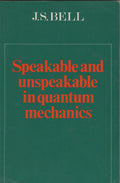 Speakable and Unspeakable in Quantum Mechanics by Bell, J. S