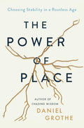 The Power of Place: Choosing Stability in a Rootless Age by