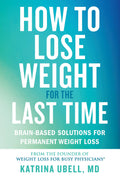 How to Lose Weight for the Last Time: Brain-Based Solutions