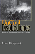 Uncivil Disobedience: Studies in Violence and Democratic Pol