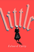 Little: A Novel by Carey, Edward
