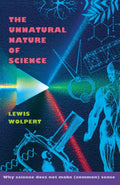 The Unnatural Nature of Science: Why Science Does Not Make (