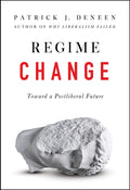 Regime Change: Toward a Postliberal Future by Deneen, Patric
