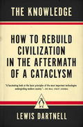 The Knowledge: How to Rebuild Civilization in the Aftermath