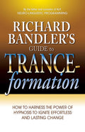 Richard Bandler's Guide to Trance-formation: How to Harness