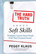 The Hard Truth About Soft Skills: Workplace Lessons Smart Pe