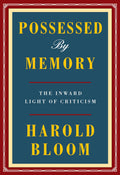 Possessed by Memory: The Inward Light of Criticism by Bloom,