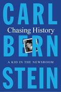 Chasing History: A Kid in the Newsroom by Bernstein, Carl