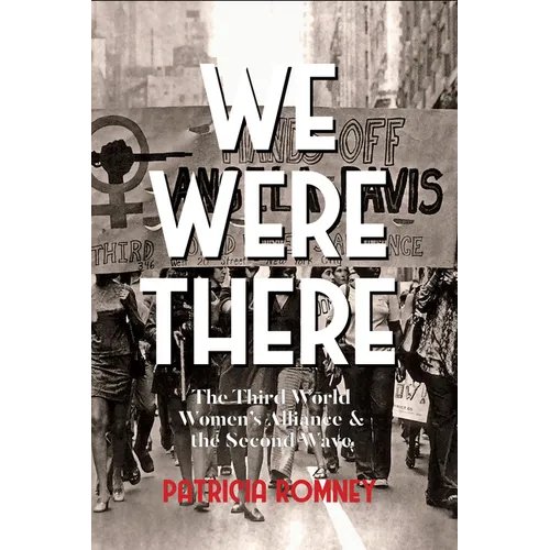 We Were There: The Third World Women's Alliance and the Second Wave - Paperback