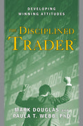 The Disciplined Trader: Developing Winning Attitudes by Doug