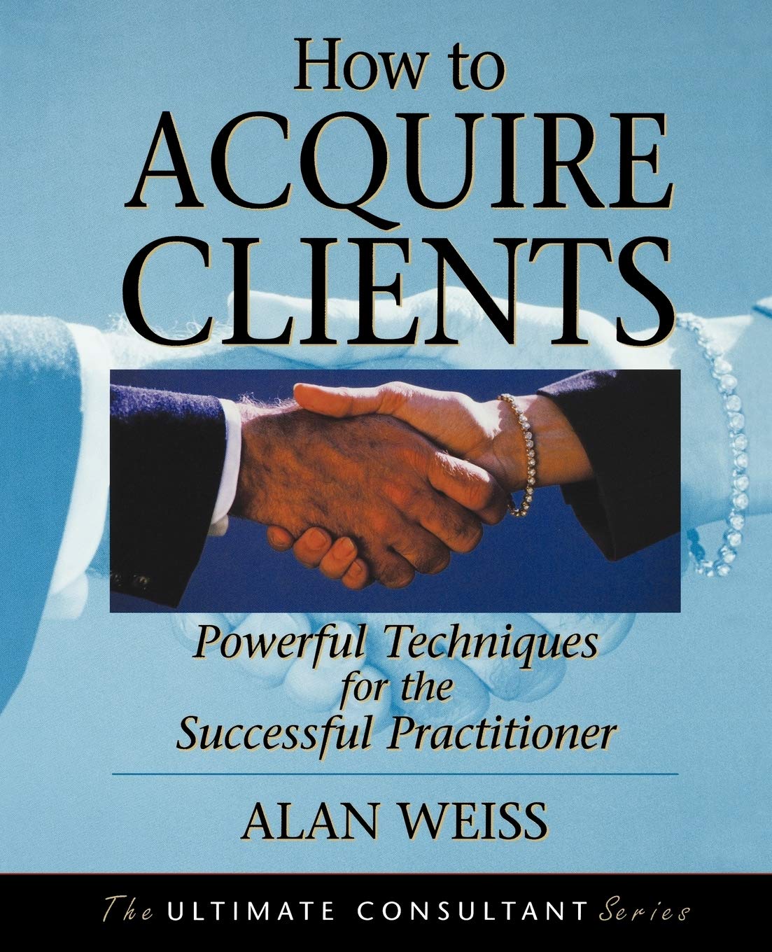 How to Acquire Clients: Powerful Techniques for the Successf