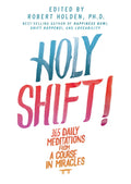 Holy Shift!: 365 Daily Meditations from a Course in Miracles