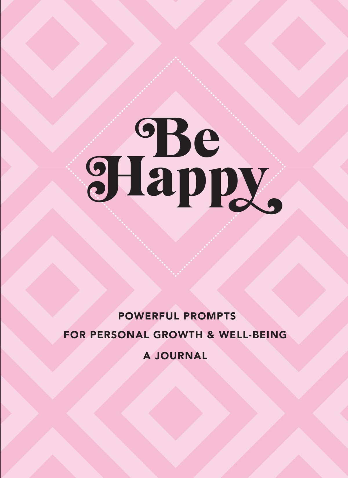 Be Happy: A Journal: Powerful Prompts for Personal Growth