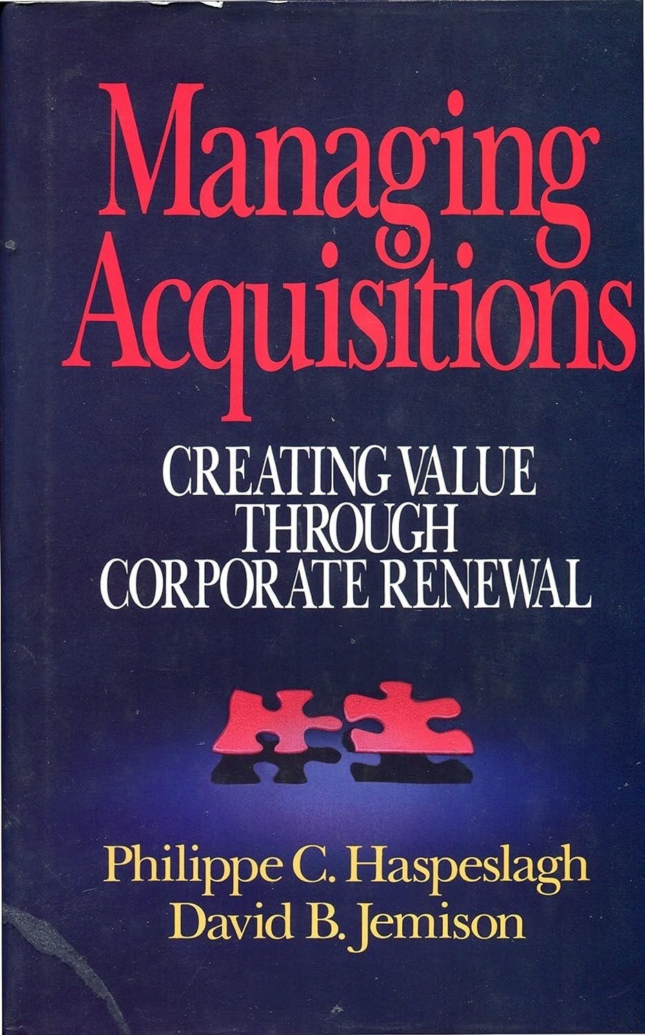 Managing Acquisitions: Creating Value Through Corporate Rene