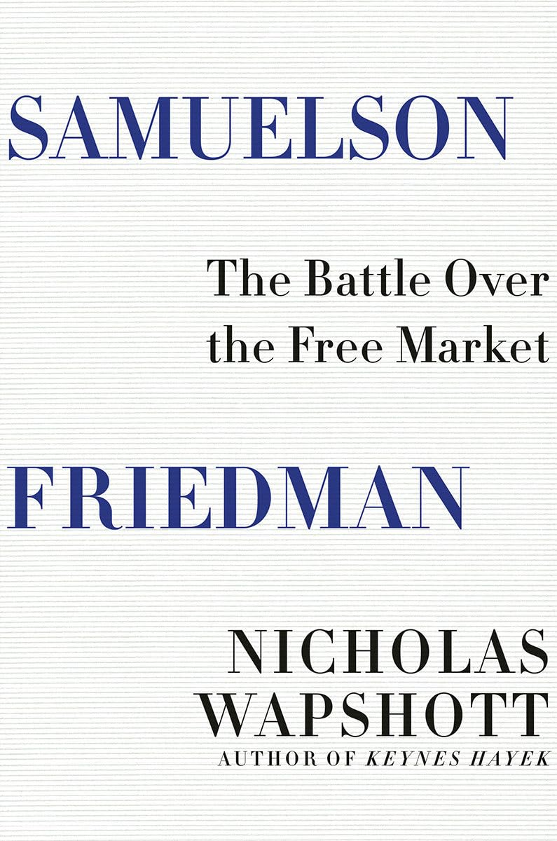 Samuelson Friedman: The Battle Over the Free Market by Wapsh