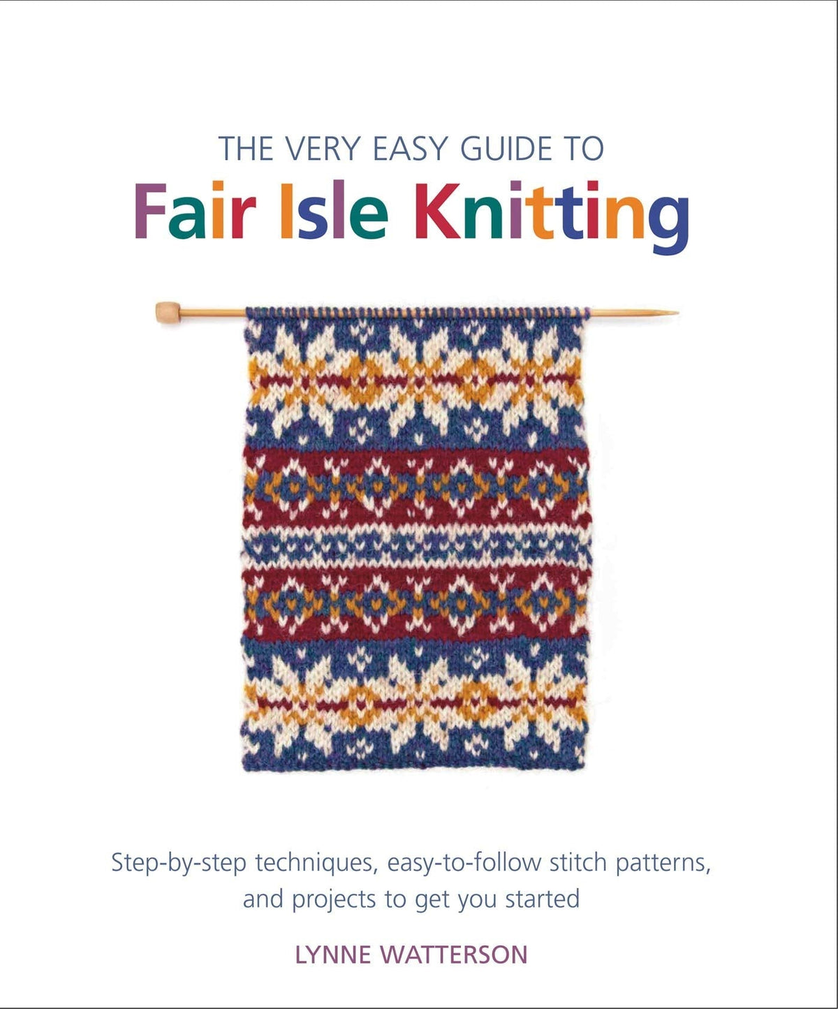 The Very Easy Guide to Fair Isle Knitting: Step-by-Step Tech