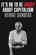 It's OK to Be Angry About Capitalism by Sanders, Senator Ber