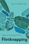 Flintknapping: Making and Understanding Stone Tools by Whitt